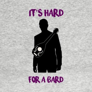 It's Hard for a Bard T-Shirt